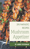 295 Fantastic Mushroom Appetizer Recipes: The Best Mushroom Appetizer Cookbook on Earth