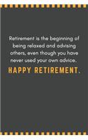 Retirement is the beginning of being relaxed and advising others, even though you have never used your own advice. Happy retirement.: Blank Lined Journal Funny Retirement Thank You Message Coworker, Boss Goodbye Gifts