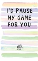 I'd Pause My Game for You