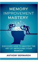 Memory Improvement Mastery: Discover How To Master The Art Of Improving Your Memory