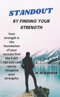 Standout: BY FINDING YOUR STRENGTH: Your strength is the foundation of your success find the 8 DIY tips you can use to recognize your strengths.