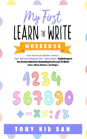 My First Learn to Write Workbook: Learn And Practice Alphabet Numbers, Math, And Letter Tracing For Kids: Big Kindergarten And Preschool Workbook: Handwriting Practice Book To Master