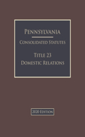 Pennsylvania Consolidated Statutes Title 23 Domestic Relations 2020 Edition