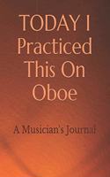 TODAY I Practiced This On Oboe