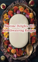 Naptime Delights: 102 Mouthwatering Recipes