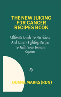 New Juicing for Cancer Recipes Book: Ultimate Guide To Nutritious And Cancer Fighting Recipes To Build Your Immune System.