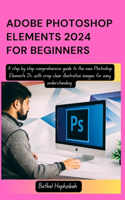 Adobe Photoshop Elements 2024 for Beginners: A step by step comprehensive guide to the new Photoshop Elements 24, with crisp clear illustrative images for easy understanding(1 Everything Adobe Photoshop Elements 2024)