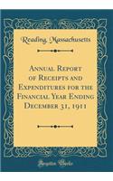 Annual Report of Receipts and Expenditures for the Financial Year Ending December 31, 1911 (Classic Reprint)