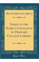 Index to the Subject Catalogue of Harvard College Library (Classic Reprint)