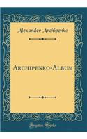 Archipenko-Album (Classic Reprint)