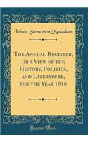 The Annual Register, or a View of the History, Politics, and Literature, for the Year 1810 (Classic Reprint)
