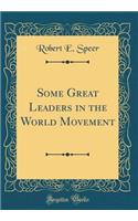 Some Great Leaders in the World Movement (Classic Reprint)