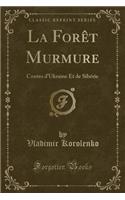 La Forï¿½t Murmure: Contes d'Ukraine Et de Sibï¿½rie (Classic Reprint)