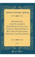 Mithridates, oder Allgemeine Sprachenkunde mit dem Vater als Sprachprobe in Bey Nahe Fünfhundert Sprachen und Mundarten, Vol. 1 (Classic Reprint)