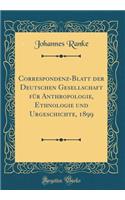 Correspondenz-Blatt der Deutschen Gesellschaft für Anthropologie, Ethnologie und Urgeschichte, 1899 (Classic Reprint)