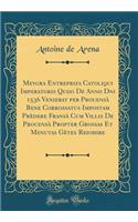 Meygra Entrepriza Catoliqui Imperatoris Quādo de Anno Dn̄i 1536 Veniebat Per ProuensÃ  Bene Corrossatus Impostam PrÃ¨dere FransÃ  Cum Villis de ProuensÃ  Propter Grossas Et Menutas GÃ¨tes Reiohire (Classic Reprint)