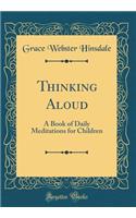 Thinking Aloud: A Book of Daily Meditations for Children (Classic Reprint)