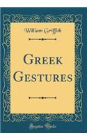 Greek Gestures (Classic Reprint)