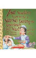 You Wouldn't Want to Be a Nurse During the American Civil War! (You Wouldn't Want To... American History)