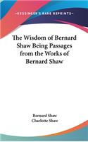 The Wisdom of Bernard Shaw Being Passages from the Works of Bernard Shaw: (English)