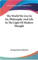 The World We Live In Or, Philosophy And Life In The Light Of Modern Thought