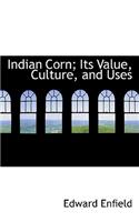 Indian Corn; Its Value, Culture, and Uses