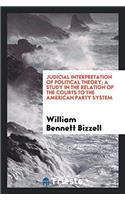 Judicial Interpretation of Political Theory; A Study in the Relation of the Courts to the American Party System