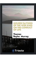 Golden Sayings of the Wise King on the Conduct of Life