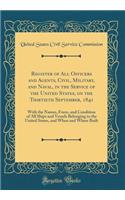 Register of All Officers and Agents, Civil, Military, and Naval, in the Service of the United States, on the Thirtieth September, 1841: With the Names, Force, and Condition of All Ships and Vessels Belonging to the United States, and When and Where: With the Names, Force, and Condition of All Ships and Vessels Belonging to the United States, and When and Where Built