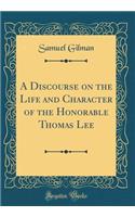 A Discourse on the Life and Character of the Honorable Thomas Lee (Classic Reprint)