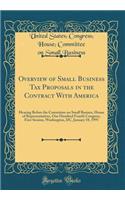 Overview of Small Business Tax Proposals in the Contract with America: Hearing Before the Committee on Small Busines, House of Representatives, One Hundred Fourth Congress, First Session, Washington, DC, January 18, 1995 (Classic Reprint)
