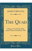 The Quad: Being a Year-Book of the Junior Class of Stanford, 1901 (Classic Reprint)