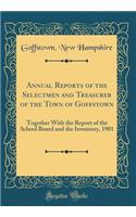 Annual Reports of the Selectmen and Treasurer of the Town of Goffstown: Together With the Report of the School Board and the Inventory, 1901 (Classic Reprint)