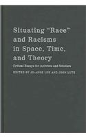 Situating "Race" and Racisms in Space, Time, and Theory: Critical Essays for Activists and Scholars