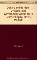 Dollars and Borders: United States Government Attempts to Restrict Capital Flows, 1960-80: United States Government Attempts to Restrict Capital Flows, 1960-80