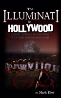 The Illuminati in Hollywood: Celebrities, Conspiracies, and Secret Societies in Pop Culture and the Entertainment Industry