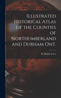 Illustrated Historical Atlas of the Counties of Northumberland and Durham Ont. [microform]