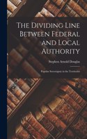Dividing Line Between Federal and Local Authority; Popular Sovereignty in the Territories
