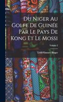 Du Niger Au Golfe De Guinée Par Le Pays De Kong Et Le Mossi; Volume 2