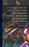 Collection of Gaelic Proverbs and Familiar Phrases, Based on Macintosh's Collection