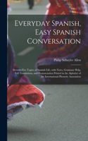 Everyday Spanish, Easy Spanish Conversation: Seventy-Five Topics of Spanish Life, with Notes, Grammar Help, Full Translations, and Pronunciation Printed in the Alphabet of the International Pho