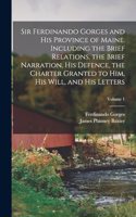 Sir Ferdinando Gorges and his Province of Maine. Including the Brief Relations, the Brief Narration, his Defence, the Charter Granted to him, his Will, and his Letters; Volume 1