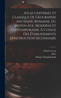 Atlas Universel Et Classique De Géographie Ancienne, Romaine, Du Moyen Âge, Moderne Et Contemporaine, Á L'usage Des Établissements D'instruction Secondaire