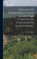 Geschichte Scanderbeg's oder Türken und Christen im fünfzehnten Jahrhundert.