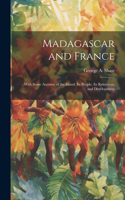 Madagascar and France: With Some Account of the Island, Its People, Its Resources, and Development