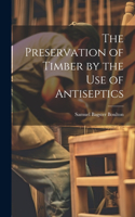 Preservation of Timber by the Use of Antiseptics