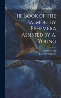 Book of the Salmon, by Ephemera Assisted by A. Young