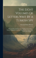 The Eight Volumes Of Letters Writ By A Turkish Spy