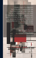 Hamilton's Celebrated Dictionary, Comprising an Explanation of 3,500 Italian, French, German, English, and Other Musical Terms, Phrases and Abbreviations, Also a Copious List of Musical Characters, Such as are Found in the Works of Adam [and Others