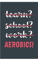 Learn? School? Work? Aerobics!: Notebook - Great Gift for Writing notes, Scribble and Reminders lined 6x9 Inch 100 Pages